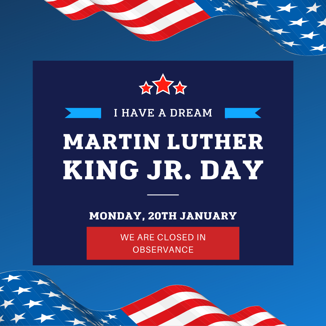 We are closed on Monday, 1/20 in observance of Martin Luther King Jr. Day